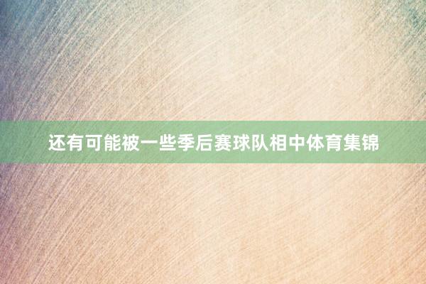 还有可能被一些季后赛球队相中体育集锦