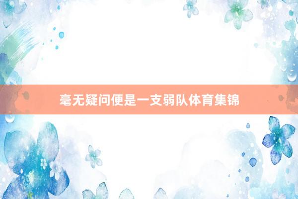 毫无疑问便是一支弱队体育集锦