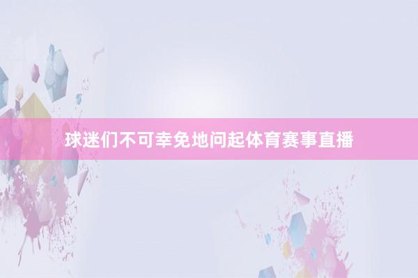 球迷们不可幸免地问起体育赛事直播