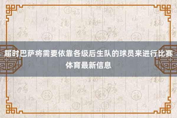届时巴萨将需要依靠各级后生队的球员来进行比赛体育最新信息