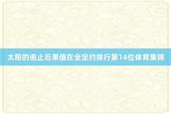 太阳的遏止后果值在全定约排行第14位体育集锦
