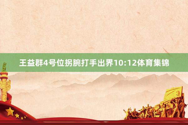 王益群4号位拐腕打手出界10:12体育集锦