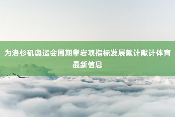 为洛杉矶奥运会周期攀岩项指标发展献计献计体育最新信息