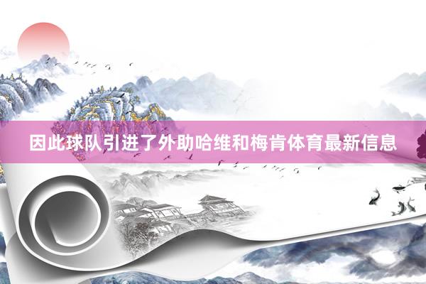 因此球队引进了外助哈维和梅肯体育最新信息