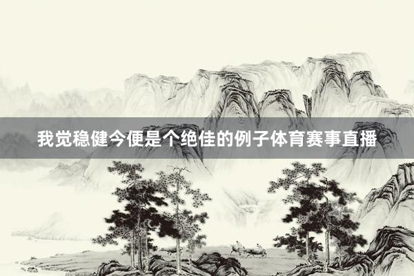 我觉稳健今便是个绝佳的例子体育赛事直播