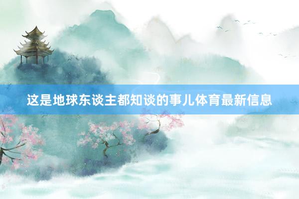 这是地球东谈主都知谈的事儿体育最新信息