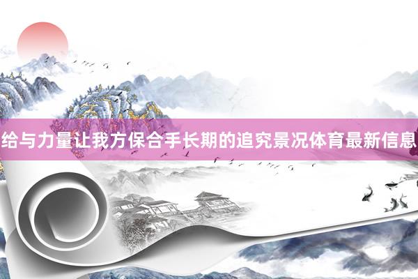 给与力量让我方保合手长期的追究景况体育最新信息