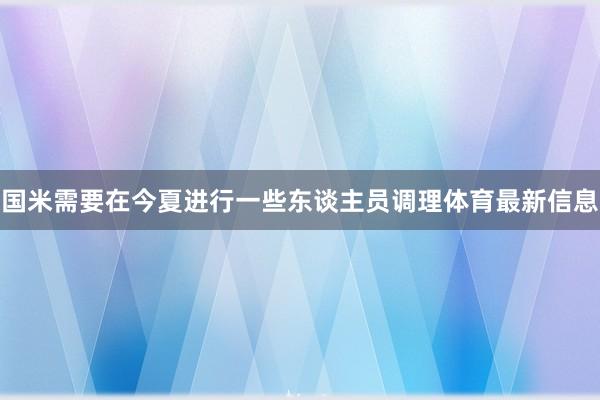 国米需要在今夏进行一些东谈主员调理体育最新信息