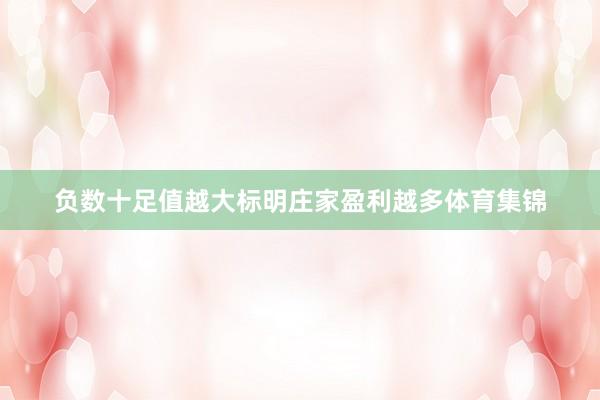 负数十足值越大标明庄家盈利越多体育集锦