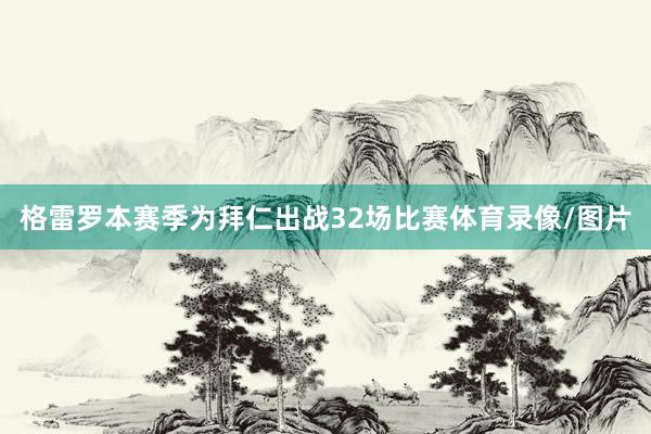 格雷罗本赛季为拜仁出战32场比赛体育录像/图片
