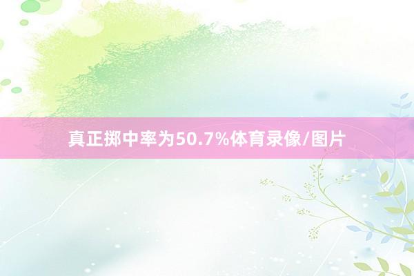 真正掷中率为50.7%体育录像/图片