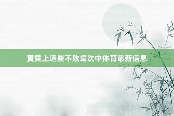 實質上這些不敗場次中体育最新信息