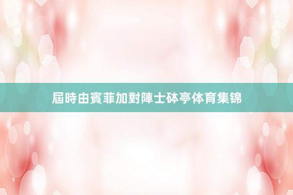 屆時由賓菲加對陣士砵亭体育集锦