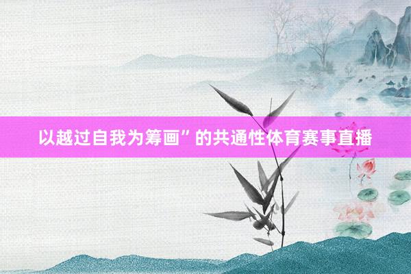 以越过自我为筹画”的共通性体育赛事直播