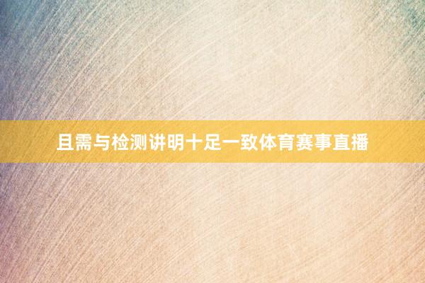 且需与检测讲明十足一致体育赛事直播