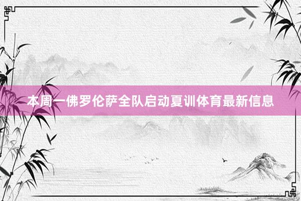 本周一佛罗伦萨全队启动夏训体育最新信息