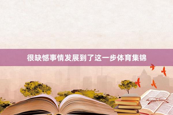 很缺憾事情发展到了这一步体育集锦