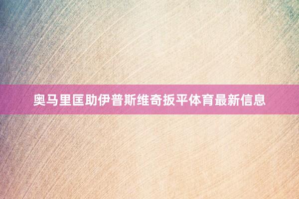 奥马里匡助伊普斯维奇扳平体育最新信息