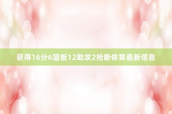 获得16分6篮板12助攻2抢断体育最新信息