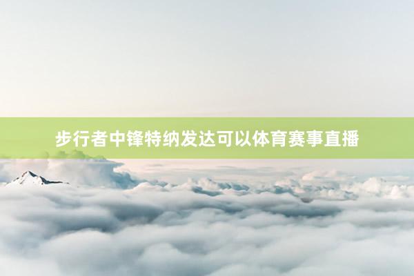步行者中锋特纳发达可以体育赛事直播