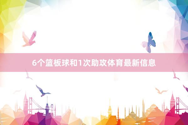 6个篮板球和1次助攻体育最新信息