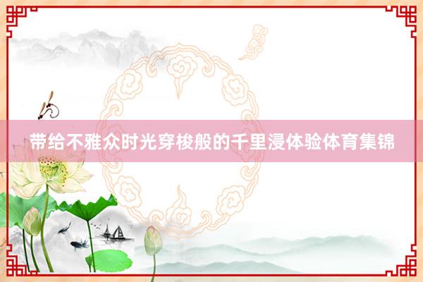 带给不雅众时光穿梭般的千里浸体验体育集锦