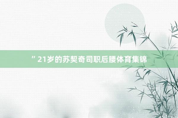 ”　　21岁的苏契奇司职后腰体育集锦