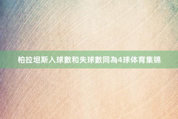 柏拉坦斯入球數和失球數同為4球体育集锦