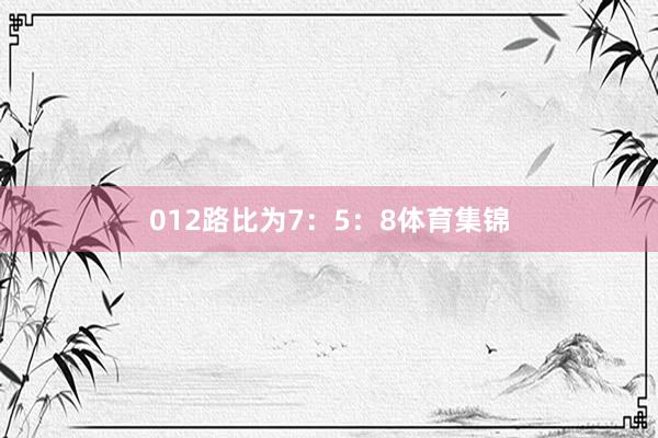 012路比为7:5:8体育集锦