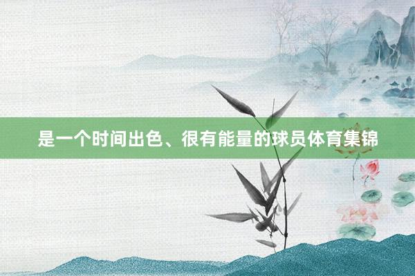 是一个时间出色、很有能量的球员体育集锦