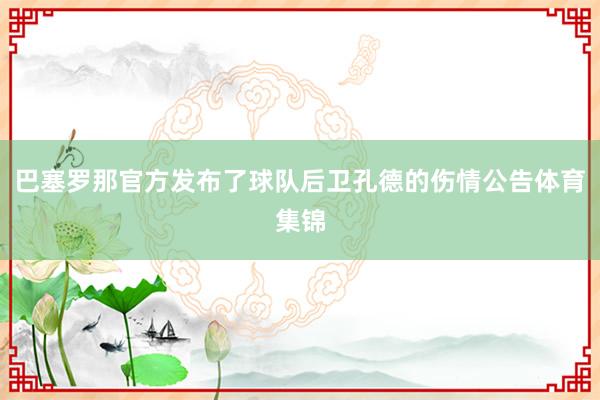 巴塞罗那官方发布了球队后卫孔德的伤情公告体育集锦