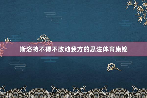 斯洛特不得不改动我方的思法体育集锦