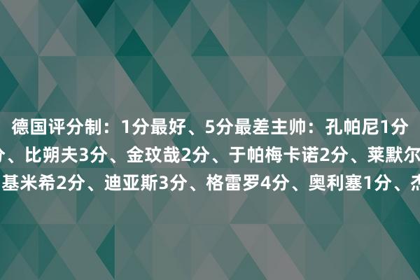 德国评分制：1分最好、5分最差主帅：孔帕尼1分拜仁首发：乌尔比希2分、比朔夫3分、金玟哉2分、于帕梅卡诺2分、莱默尔1分、格雷茨卡4分、基米希2分、迪亚斯3分、格雷罗4分、奥利塞1分、杰克逊5分拜仁替